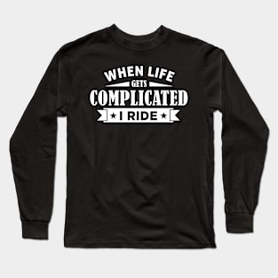 When Life Gets Complicated I Ride Long Sleeve T-Shirt